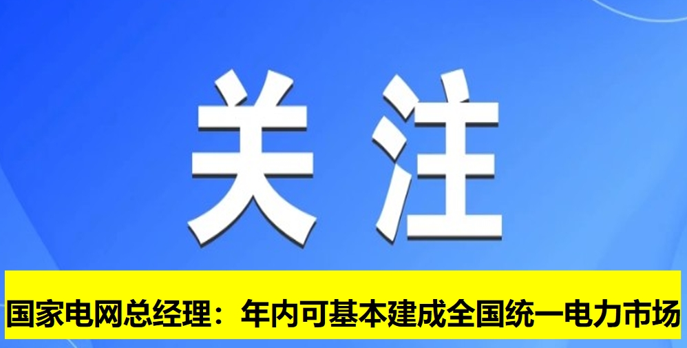 國(guó)家電網(wǎng)總經(jīng)理：年內(nèi)可基本建成全國(guó)統(tǒng)一電力市